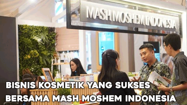 Bisnis Kosmetik yang Sukses Bersama Mash Moshem Indonesia