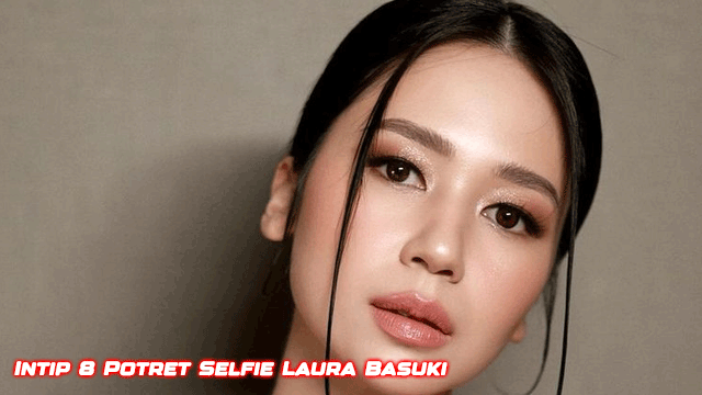 Intip 8 Potret Selfie Laura Basuki